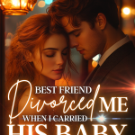 Best Friend Divorced Me When I Carried His Baby