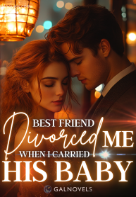 Best Friend Divorced Me When I Carried His Baby