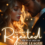 Rejected No More: I Am Way Out Of Your League, Darling!