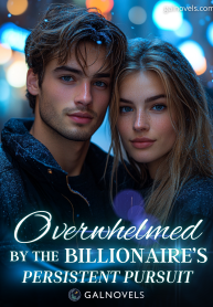 Overwhelmed by the Billionaire’s Persistent Pursuit