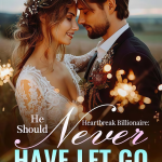 Heartbreak Billionaire: He should never have let go