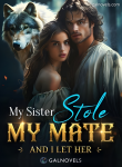 My Sister Stole My Mate, And I Let Her