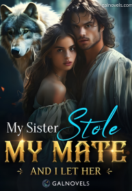 My Sister Stole My Mate, And I Let Her