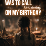 All I Wanted  Was to Call  Him Daddy  on My Birthday