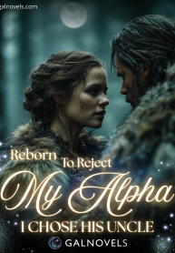 Reborn to Reject My Alpha. I Chose His Uncle