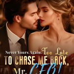 Never Yours Again: Too Late To Chase Me Back, Mr. CEO!