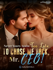 Never Yours Again: Too Late To Chase Me Back, Mr. CEO!