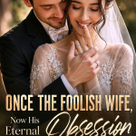 Once The Foolish Wife, Now His Eternal Obsession
