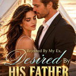 Rejected By My Ex, Desired By His Father